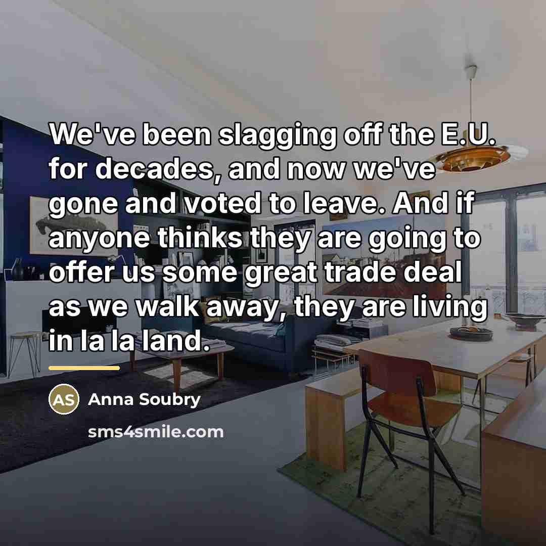 “We've been slagging off the E.U. for decades, and now…” quote by Anna Soubry