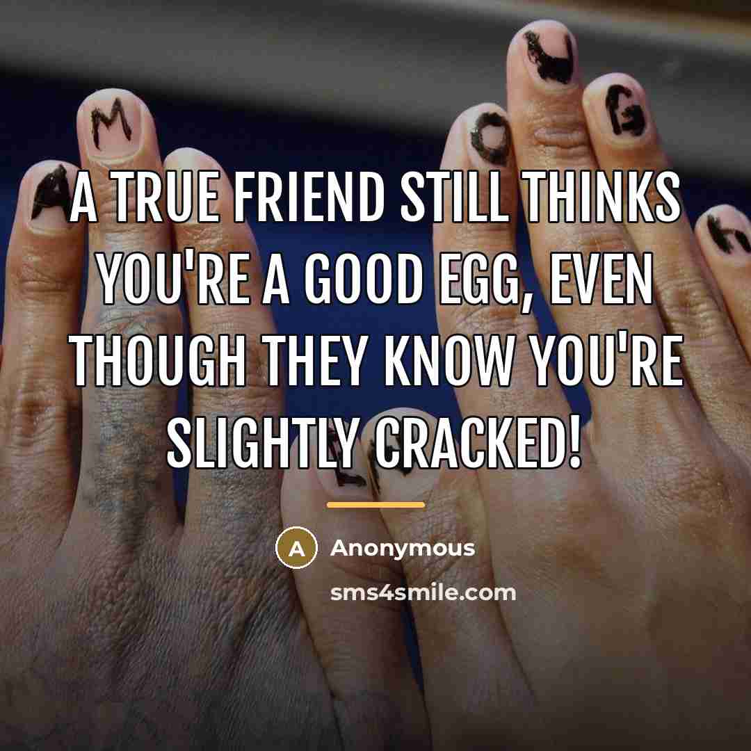 “A true friend still thinks you're a good egg, even…” quote by Anonymous