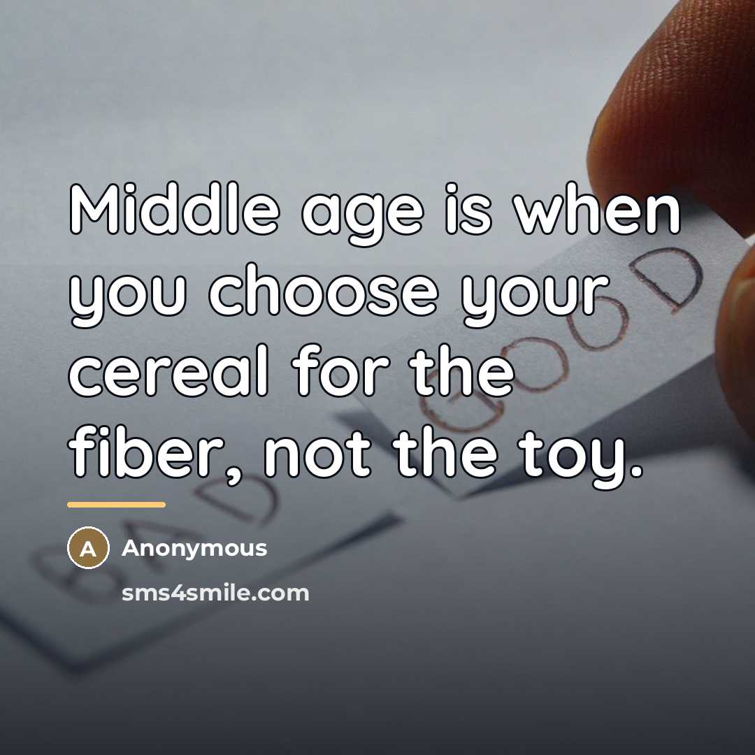 “Middle age is when you choose your cereal for the…” quote by Anonymous