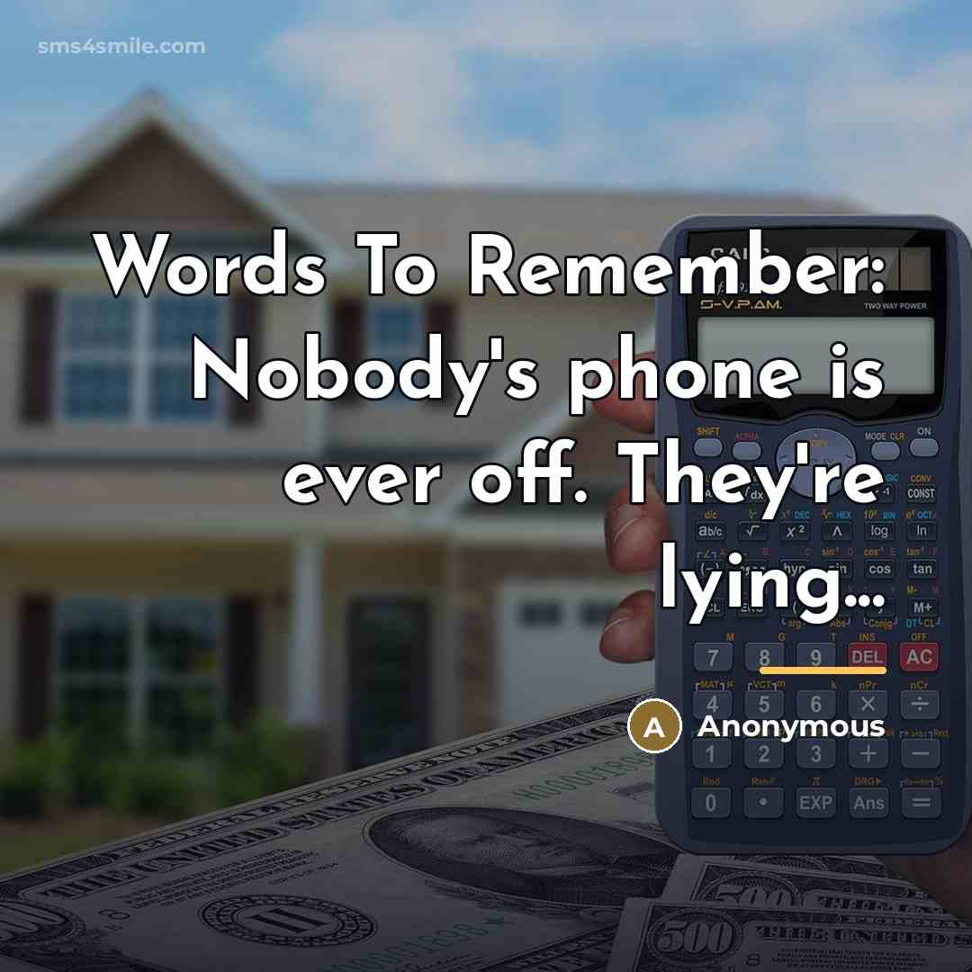 “Words To Remember: Nobody's phone is ever off. They're lying...…” quote by Anonymous