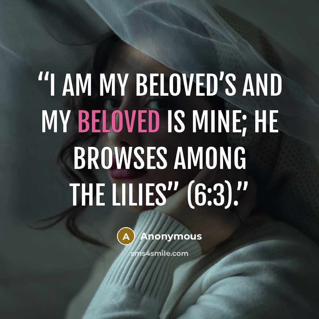 “I am my beloved’s and my beloved is mine; he browses among the lilies” (6:3).” quote by Anonymous