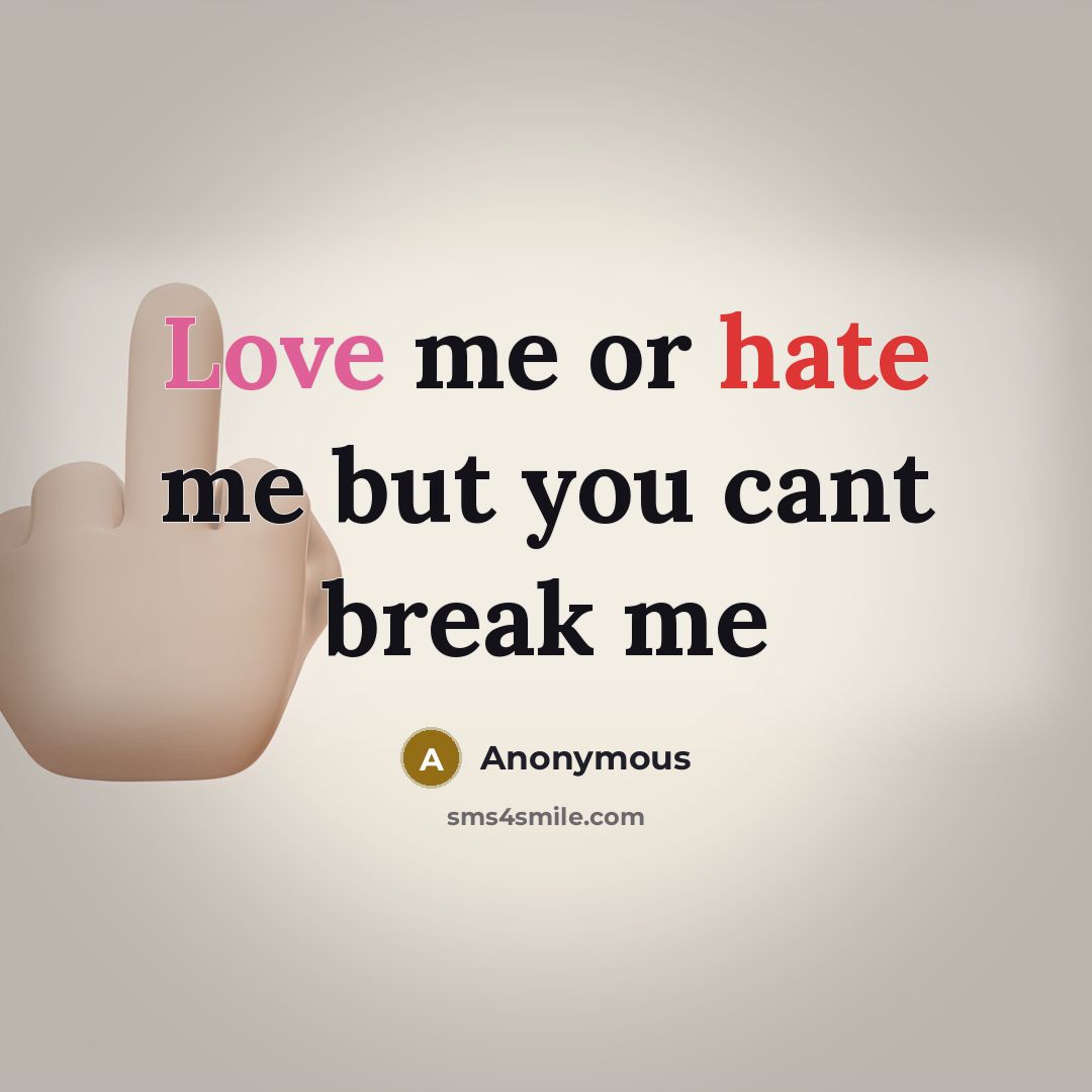 “Love me or hate me but you cant break me” quote by Anonymous