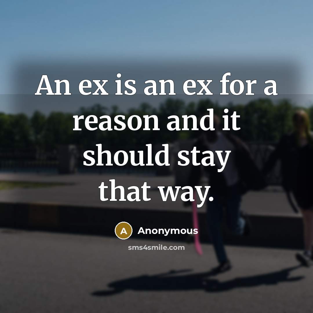 “An ex is an ex for a reason and it should stay that way.” quote by Anonymous