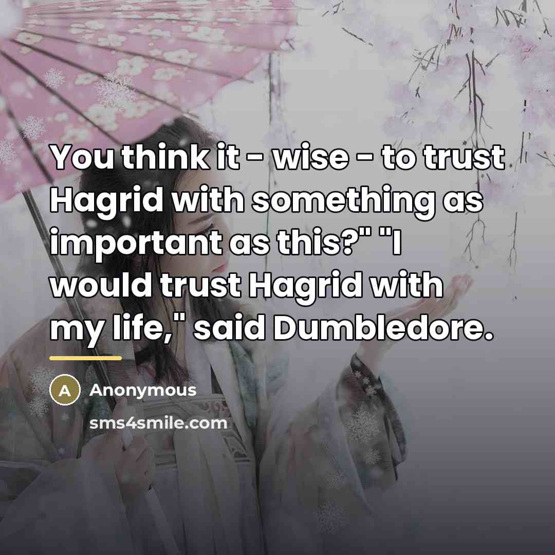 “You think it - wise - to trust Hagrid with…” quote by Anonymous