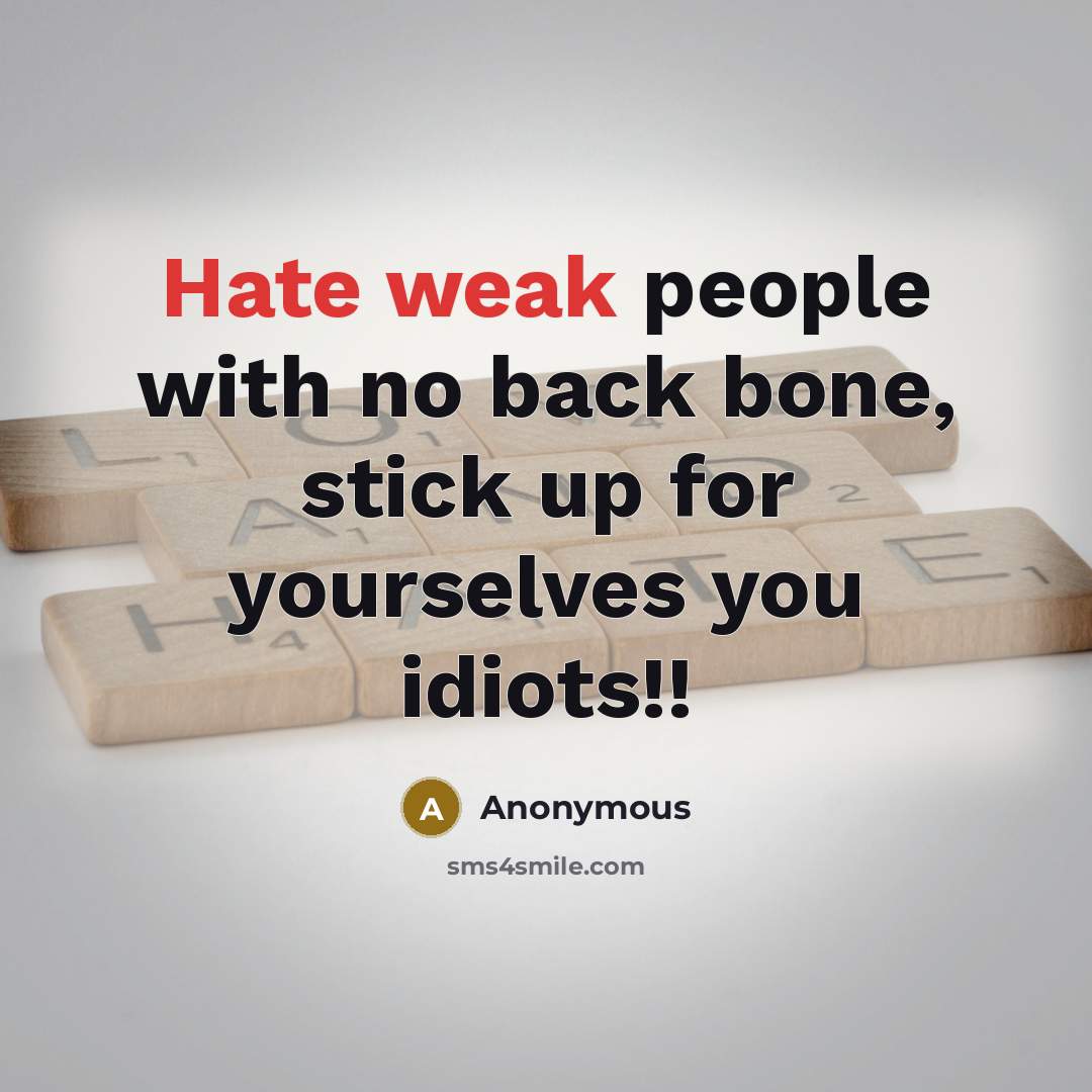 “Hate weak people with no back bone, stick up for yourselves you idiots!!” quote by Anonymous