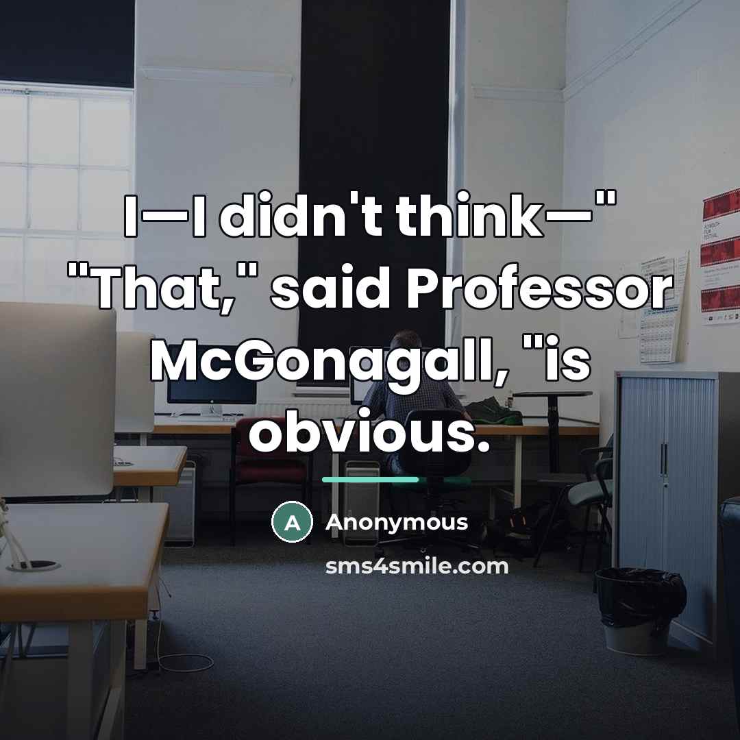 “I—I didn't think—" "That," said Professor McGonagall, "is obvious.…” quote by Anonymous