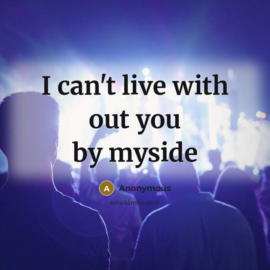 “I can't live with out you by myside” quote by Anonymous
