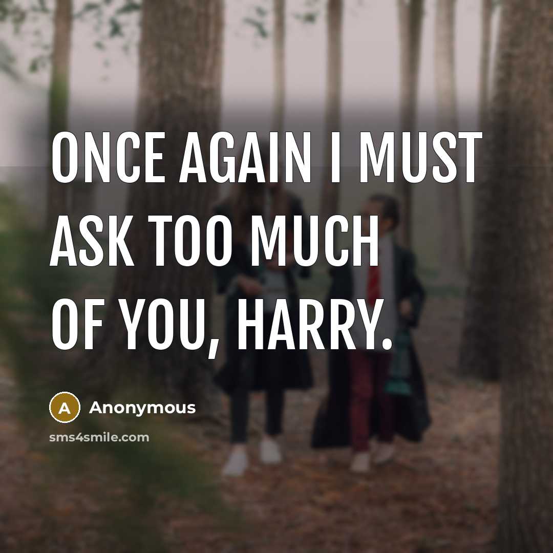“Once again I must ask too much of you, Harry.…” quote by Anonymous