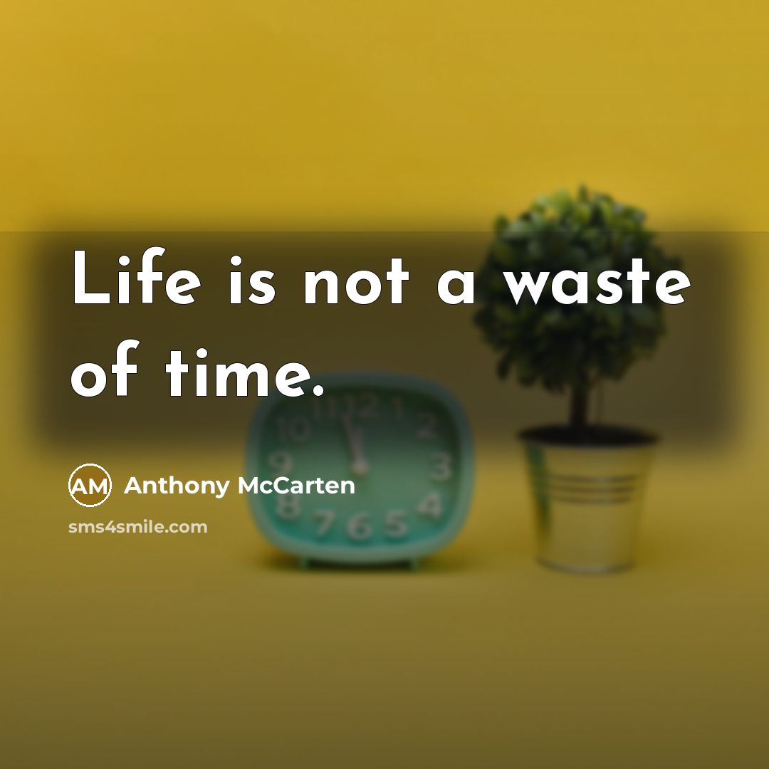 “Life is not a waste of time.…” quote by Anthony McCarten