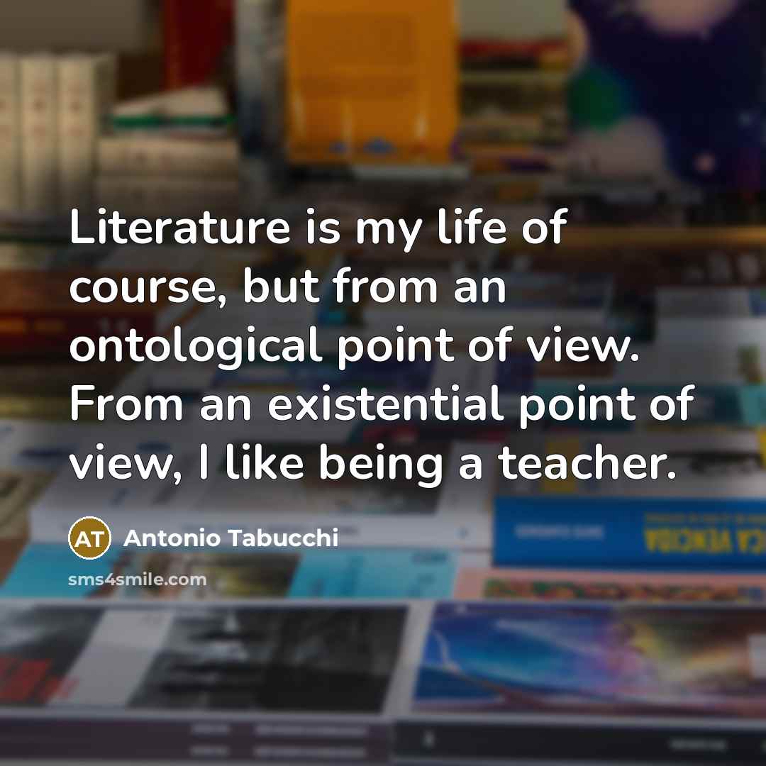 “Literature is my life of course, but from an ontological…” quote by Antonio Tabucchi