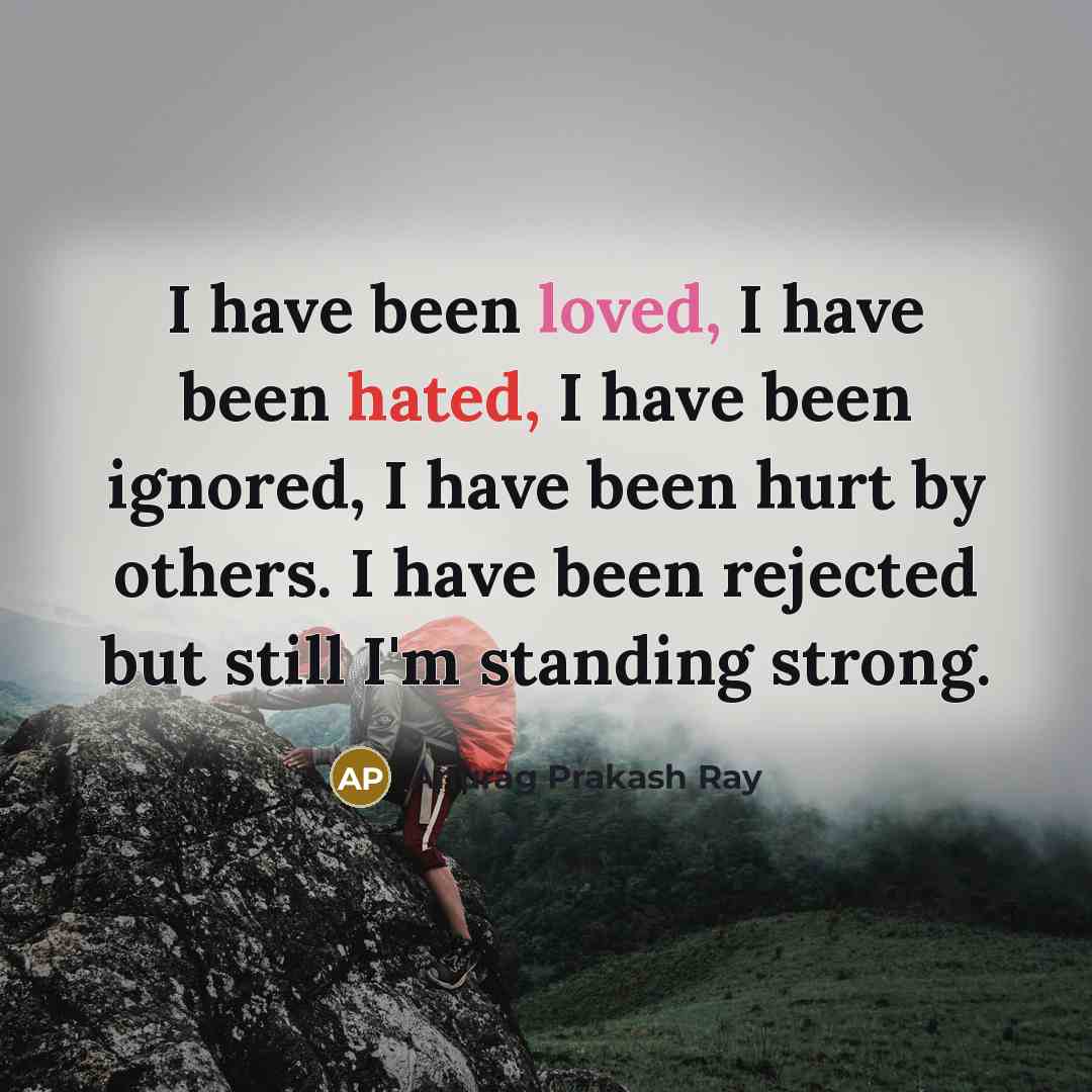 “I have been loved, I have been hated, I have…” quote by Anurag Prakash Ray