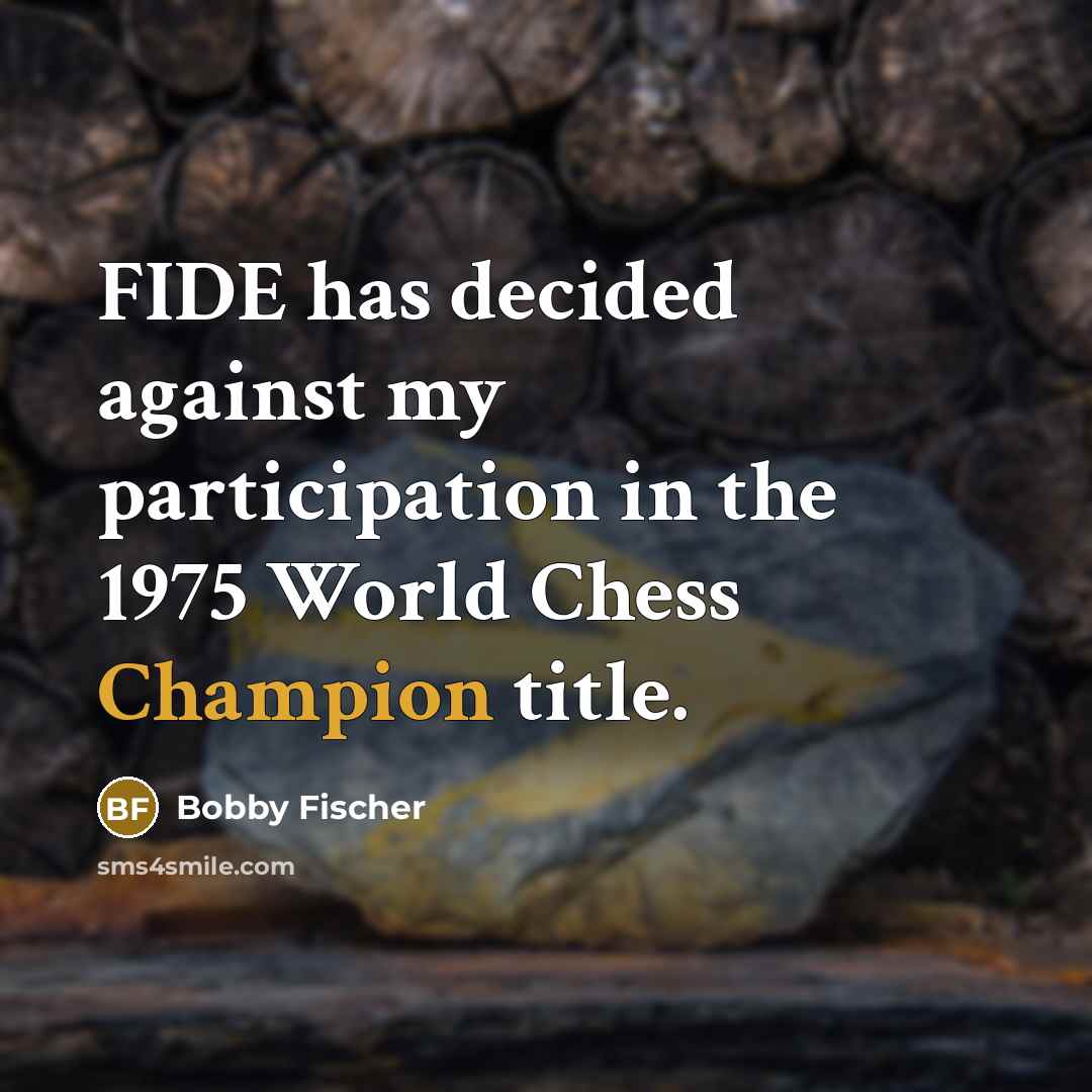 “FIDE has decided against my participation in the 1975 World…” quote by Bobby Fischer
