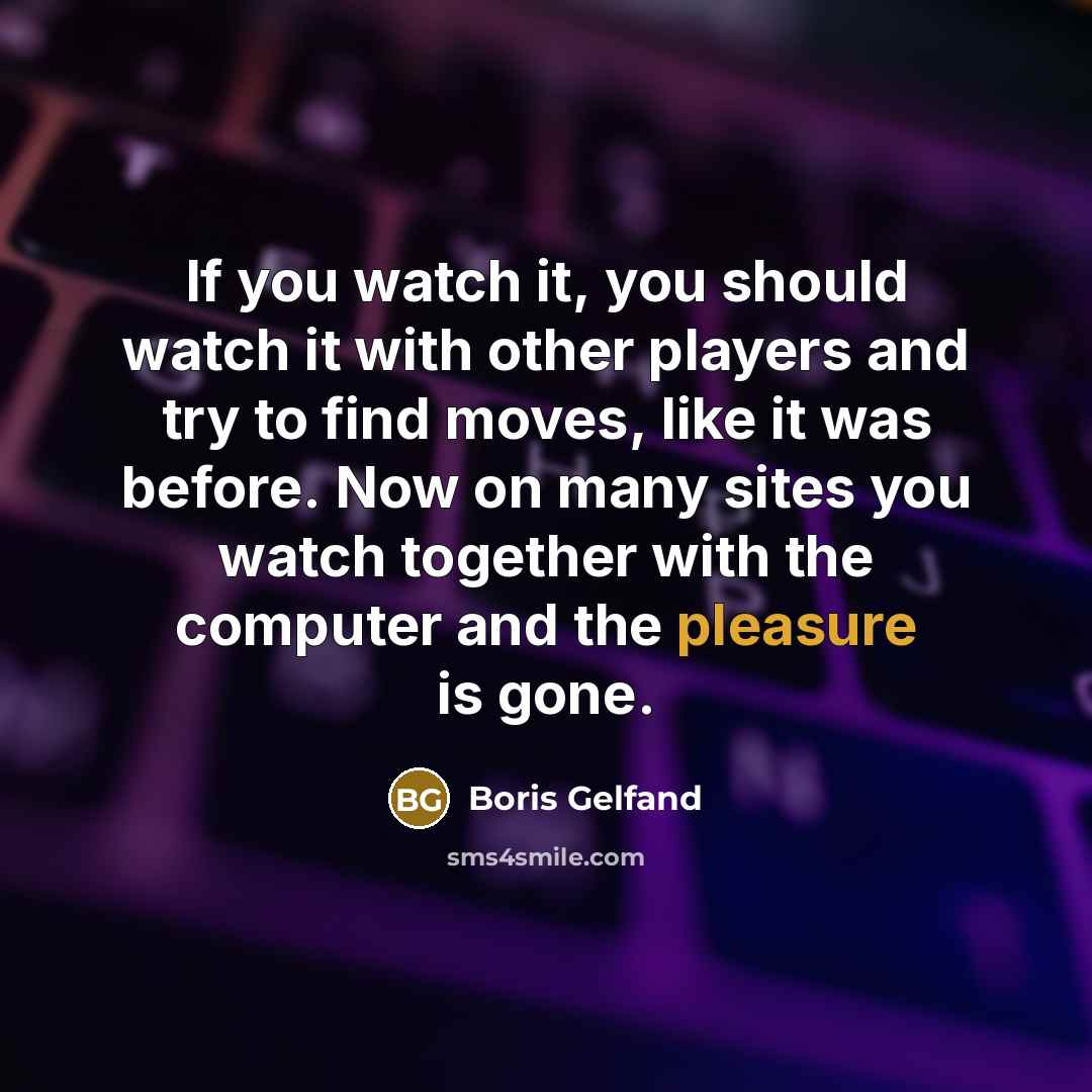 “If you watch it, you should watch it with other…” quote by Boris Gelfand