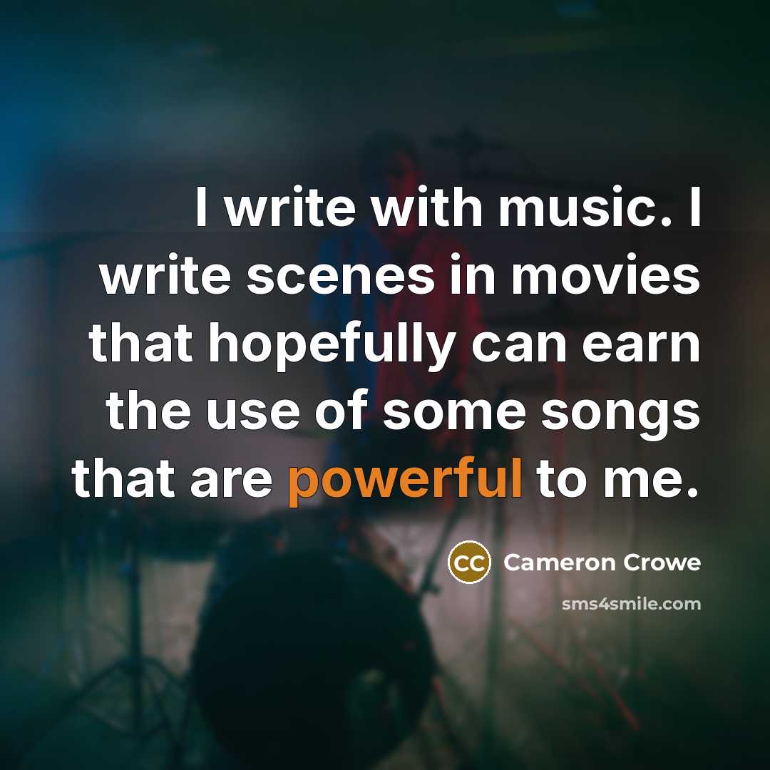 “I write with music. I write scenes in movies that…” quote by Cameron Crowe