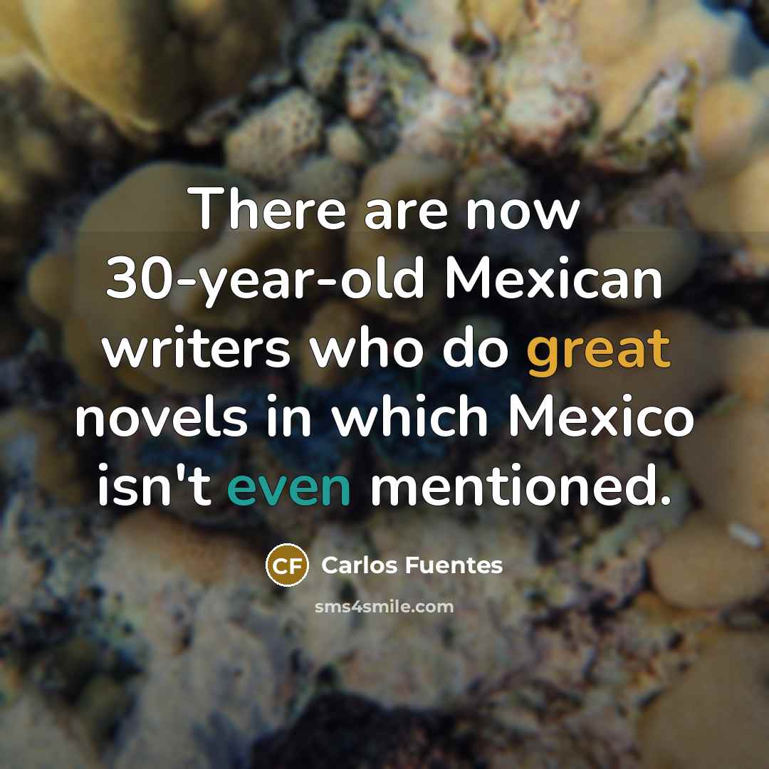 “There are now 30-year-old Mexican writers who do great novels…” quote by Carlos Fuentes