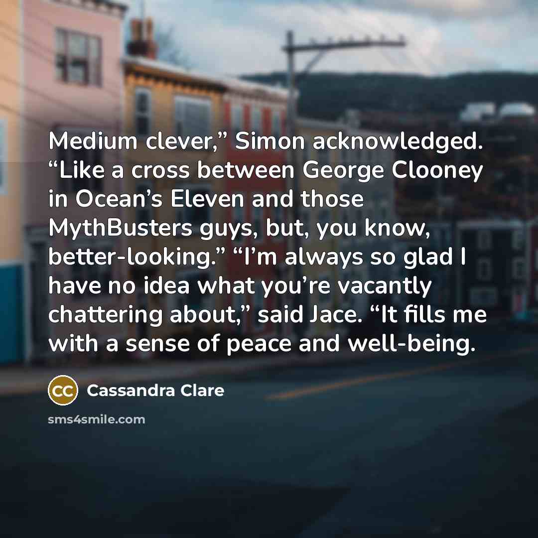“Medium clever,” Simon acknowledged. “Like a cross between George Clooney…” quote by Cassandra Clare