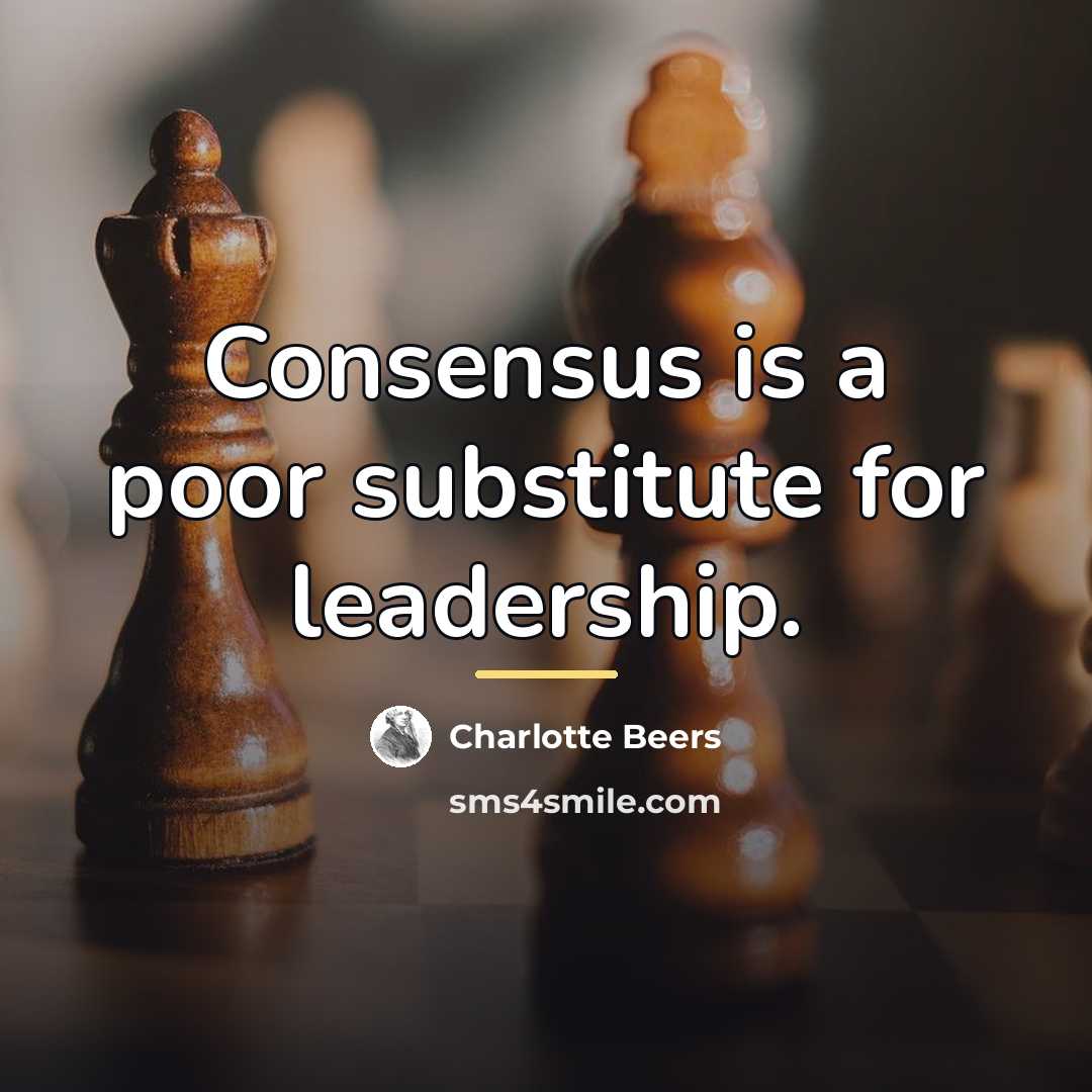 “Consensus is a poor substitute for leadership.…” quote by Charlotte Beers