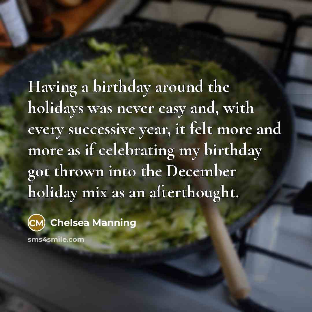 “Having a birthday around the holidays was never easy and,…” quote by Chelsea Manning