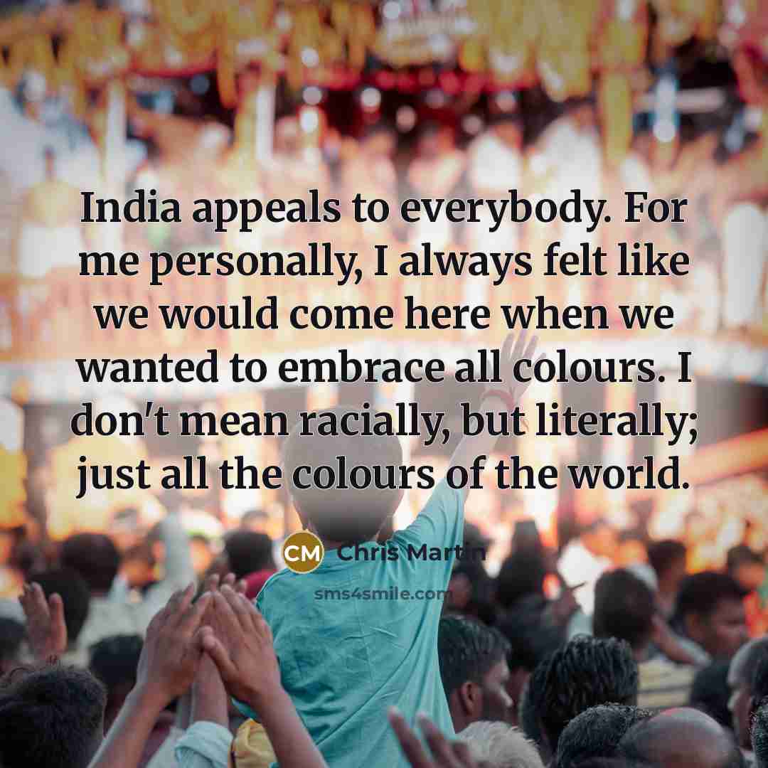 “India appeals to everybody. For me personally, I always felt…” quote by Chris Martin