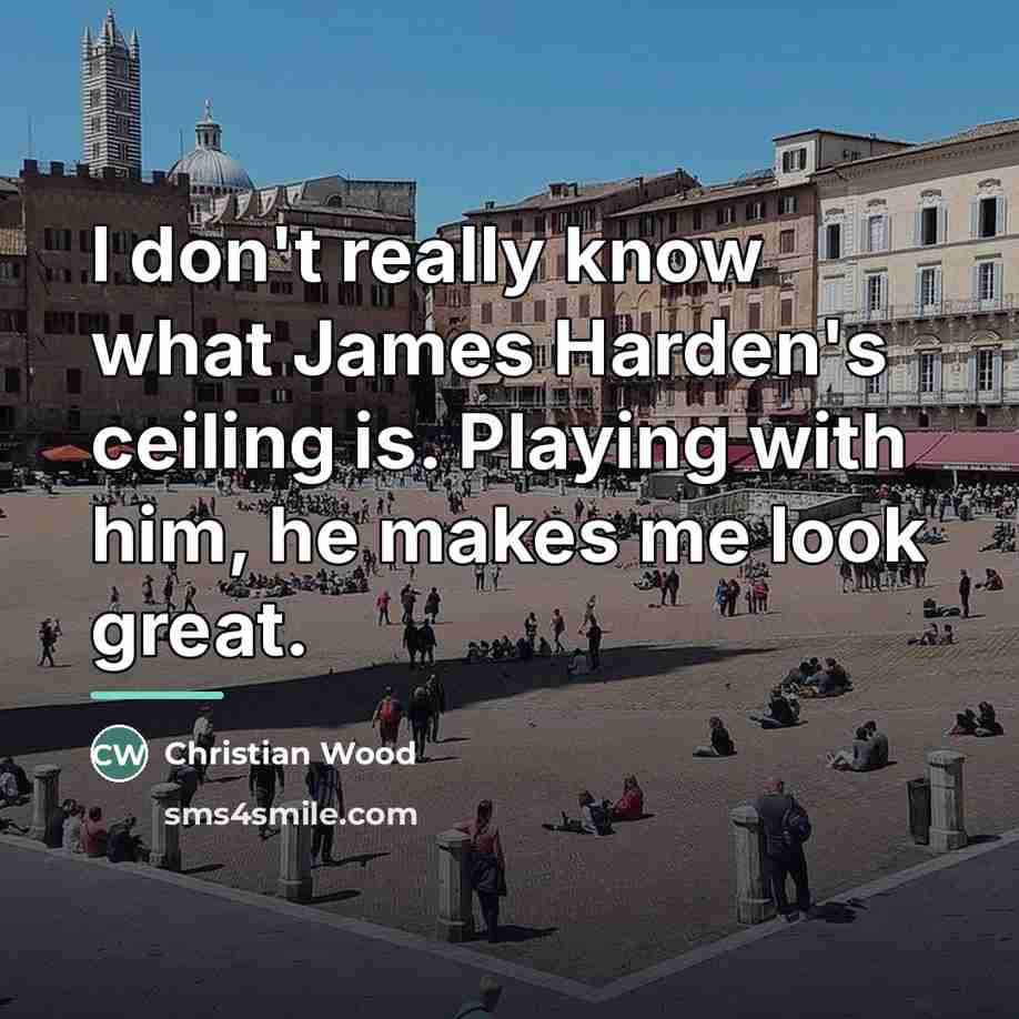 “I don't really know what James Harden's ceiling is. Playing…” quote by Christian Wood