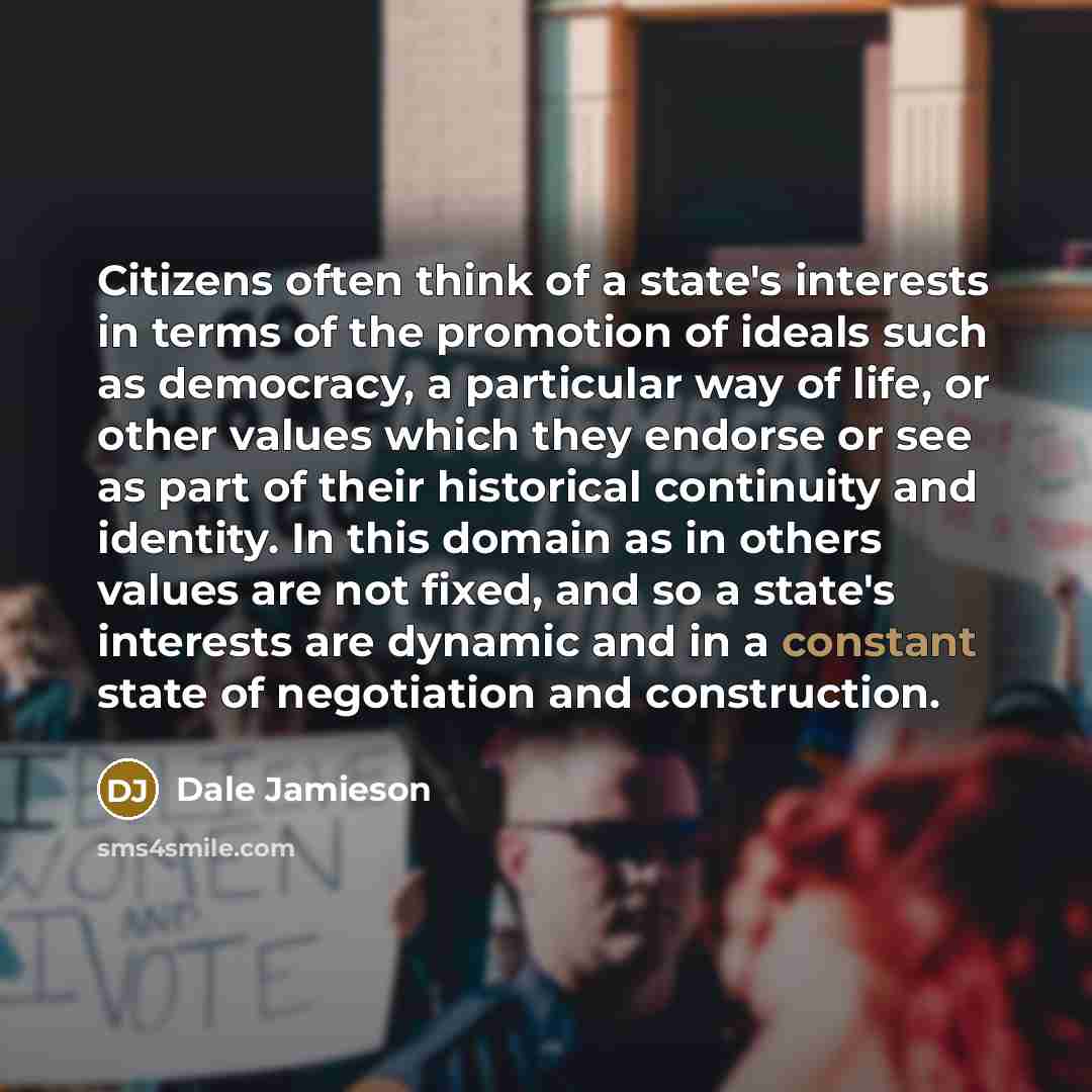 “Citizens often think of a state's interests in terms of…” quote by Dale Jamieson