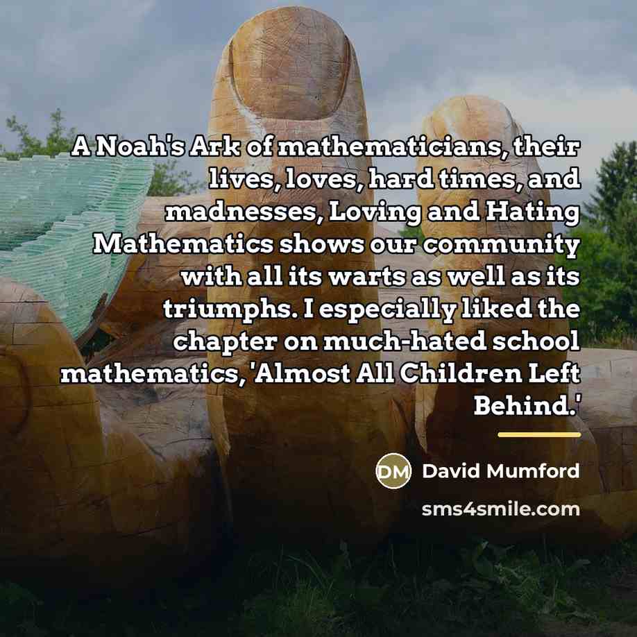 “A Noah's Ark of mathematicians, their lives, loves, hard times,…” quote by David Mumford