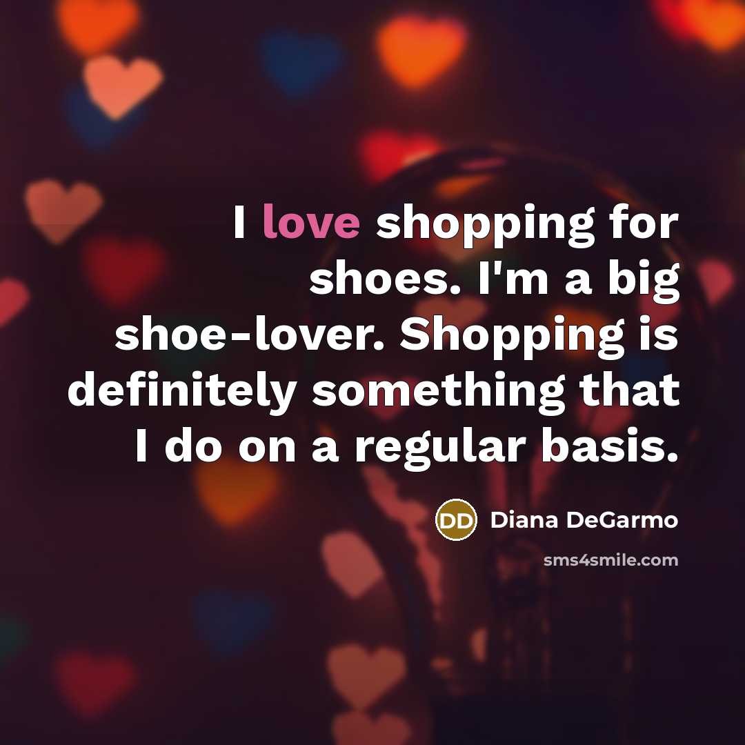 “I love shopping for shoes. I'm a big shoe-lover. Shopping…” quote by Diana DeGarmo