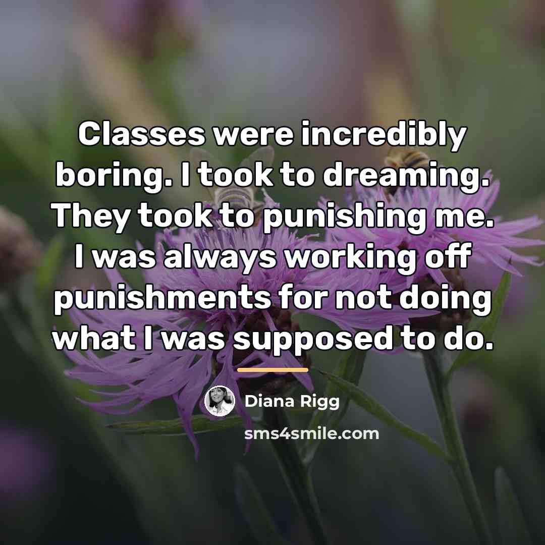 “Classes were incredibly boring. I took to dreaming. They took…” quote by Diana Rigg