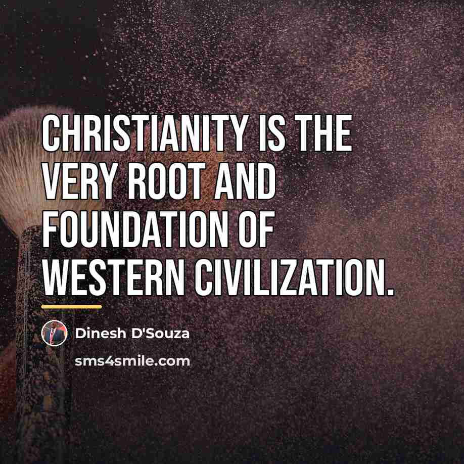 “Christianity is the very root and foundation of Western civilization.…” quote by Dinesh D'Souza