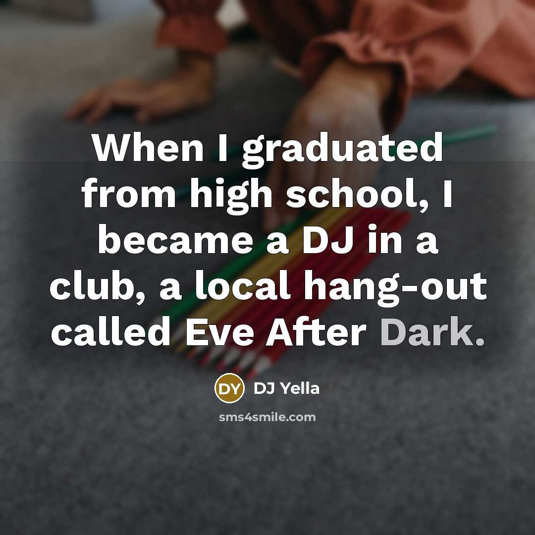 “When I graduated from high school, I became a DJ…” quote by DJ Yella