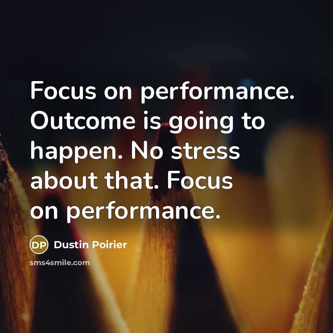“Focus on performance. Outcome is going to happen. No stress…” quote by Dustin Poirier
