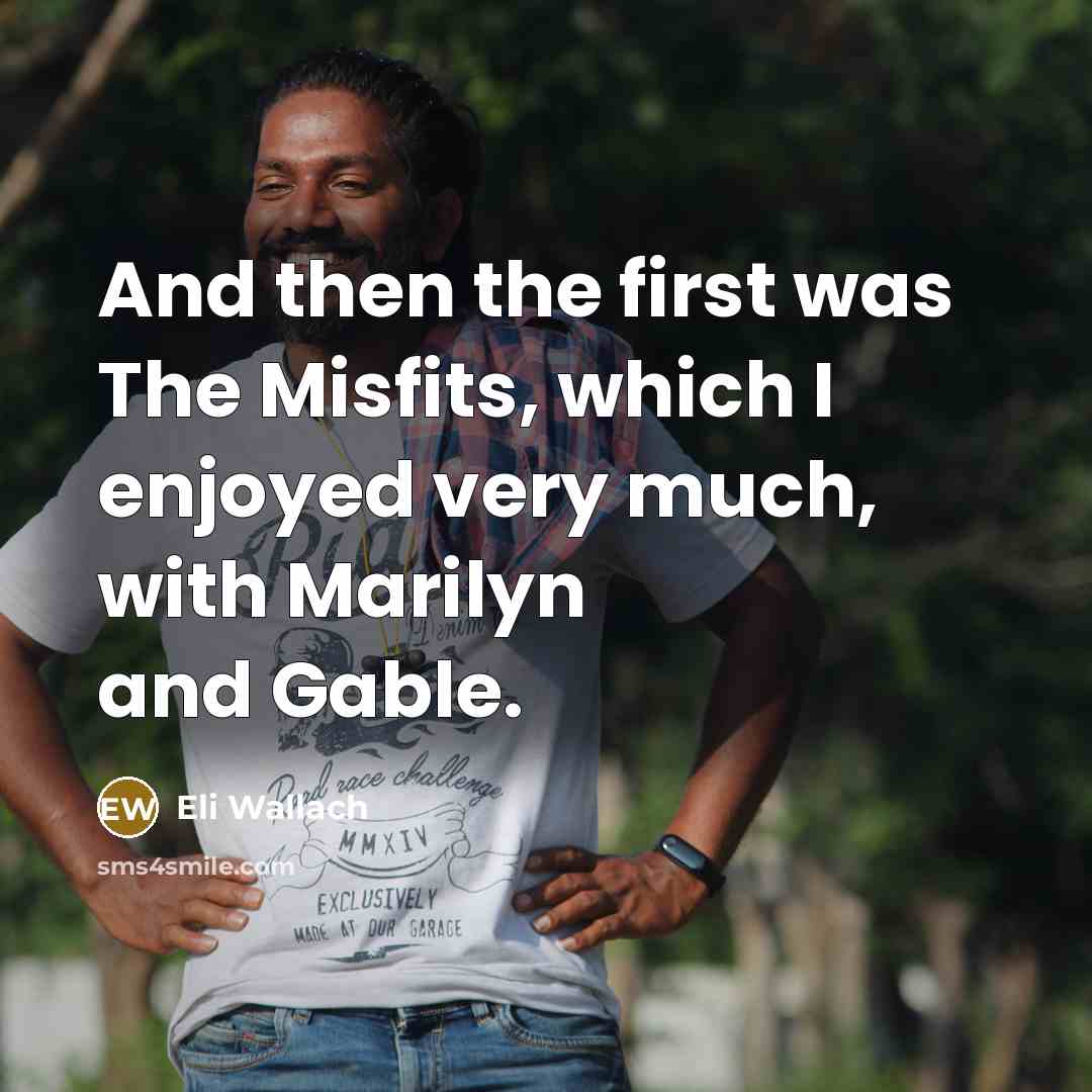“And then the first was The Misfits, which I enjoyed…” quote by Eli Wallach