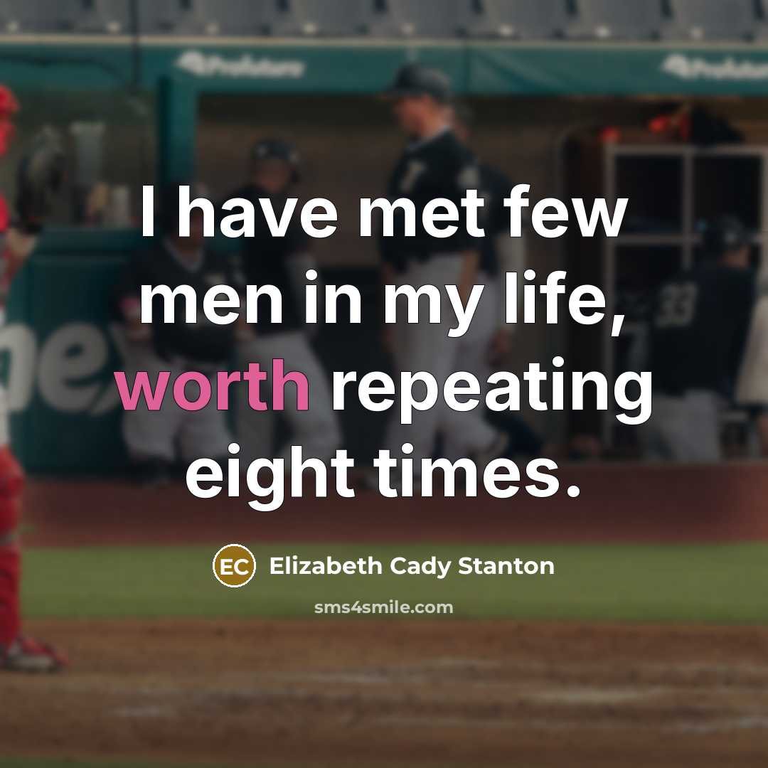 “I have met few men in my life, worth repeating…” quote by Elizabeth Cady Stanton