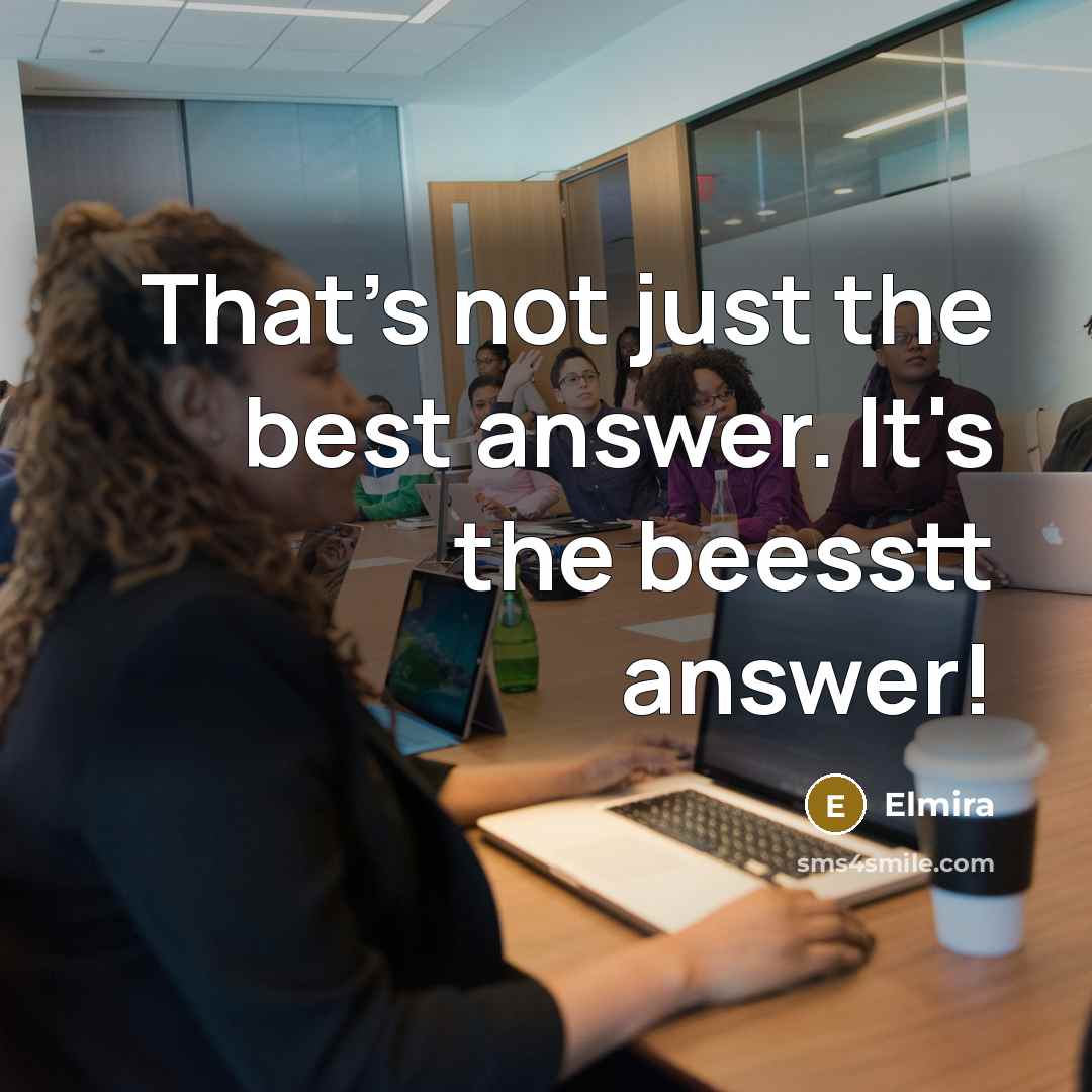 “That's not just the best answer. It's the beesstt answer!” quote by Elmira