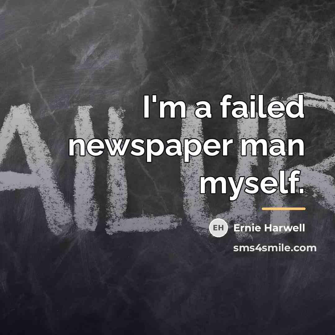 “I'm a failed newspaper man myself.…” quote by Ernie Harwell