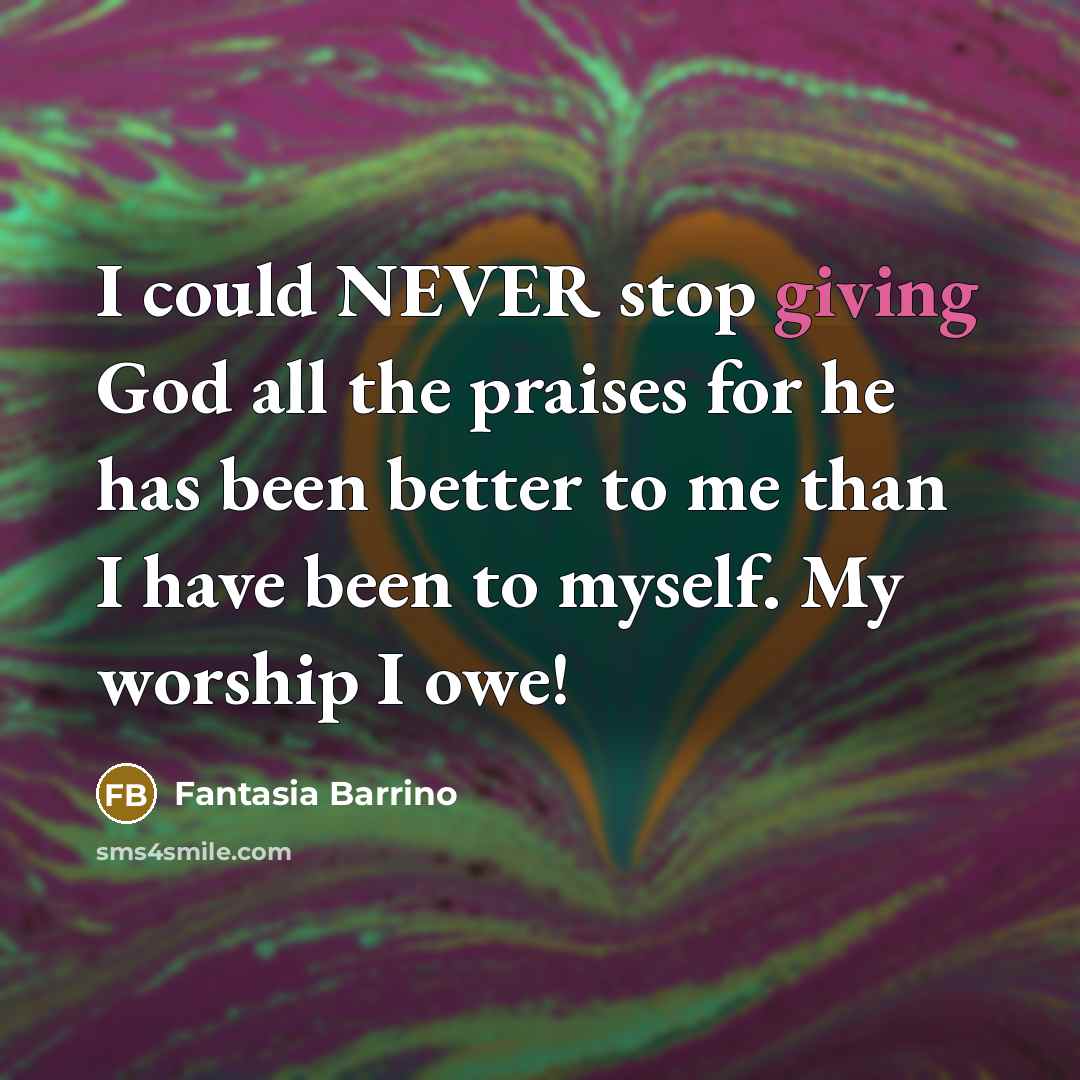 “I could NEVER stop giving God all the praises for…” quote by Fantasia Barrino
