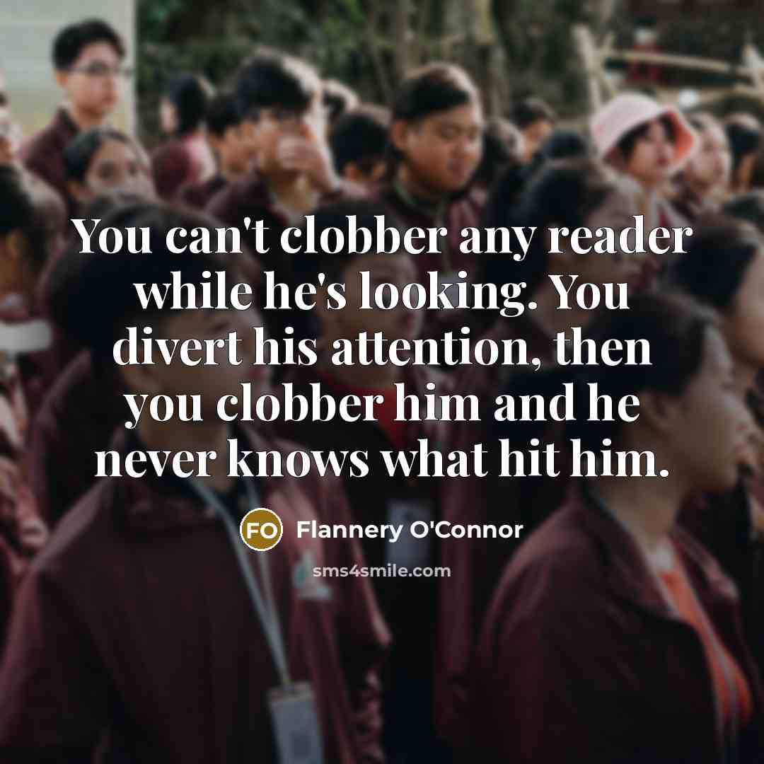 “You can't clobber any reader while he's looking. You divert…” quote by Flannery O'Connor