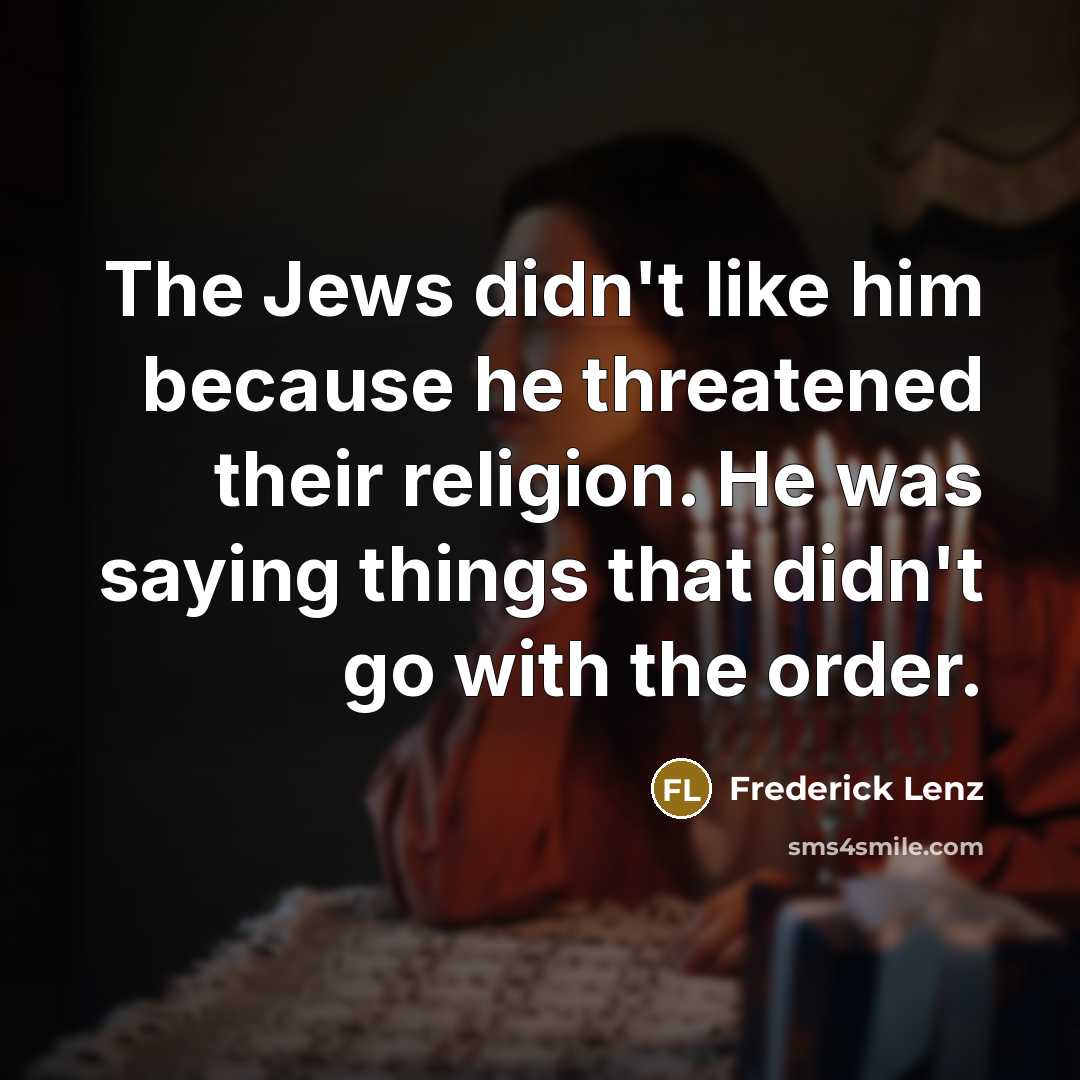 “The Jews didn't like him because he threatened their religion.…” quote by Frederick Lenz