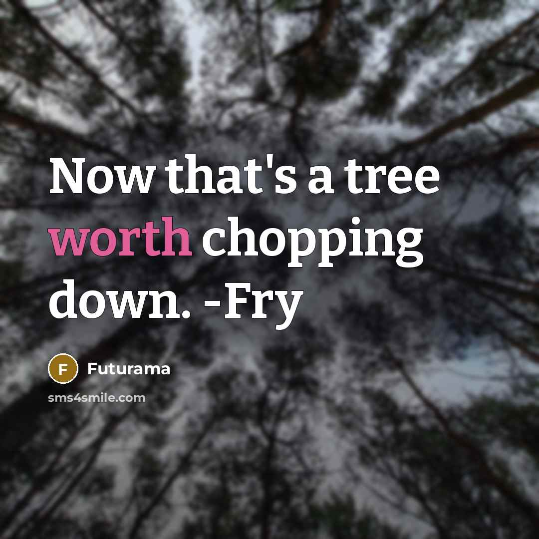 “Now that's a tree worth chopping down. -Fry” quote by Futurama