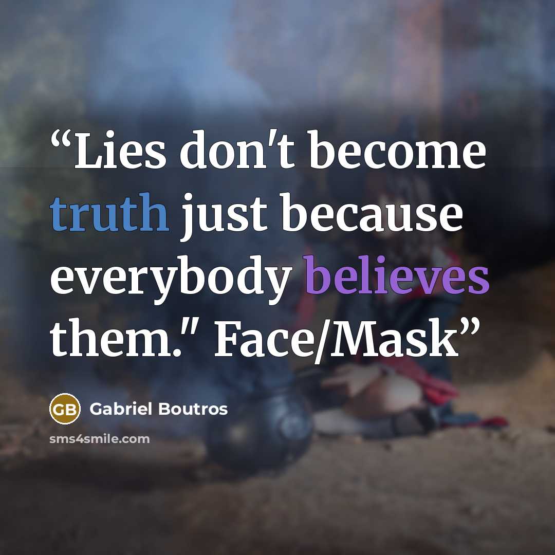 “Lies don't become truth just because everybody believes them." Face/Mask” quote by Gabriel Boutros