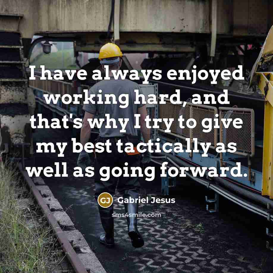 “I have always enjoyed working hard, and that's why I…” quote by Gabriel Jesus