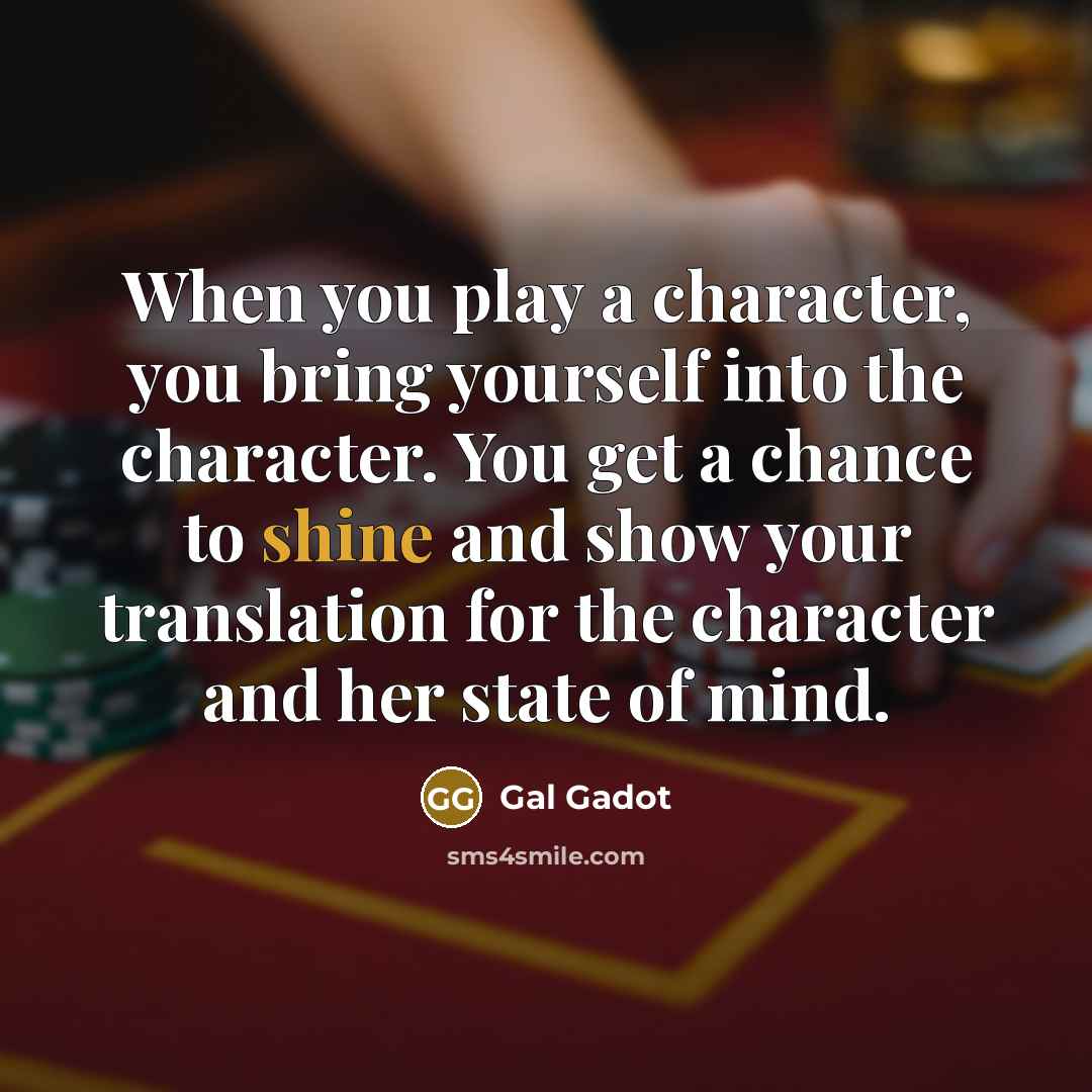 “When you play a character, you bring yourself into the…” quote by Gal Gadot