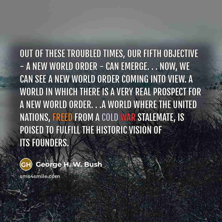 “Out of these troubled times, our fifth objective - a…” quote by George H. W. Bush