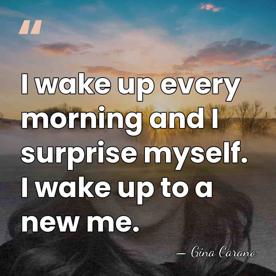 I wake up every morning and I surprise myself. I wake up&hellip; - Gina Carano