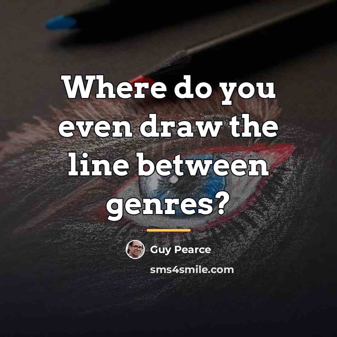 “Where do you even draw the line between genres?…” quote by Guy Pearce