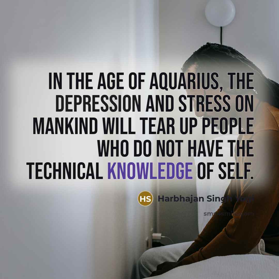 “In the Age of Aquarius, the depression and stress on…” quote by Harbhajan Singh Yogi