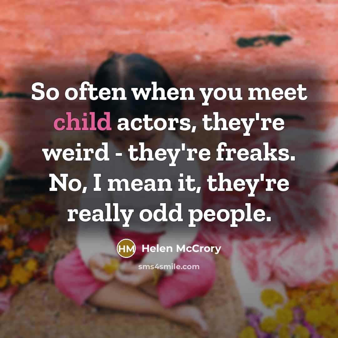 “So often when you meet child actors, they're weird -…” quote by Helen McCrory
