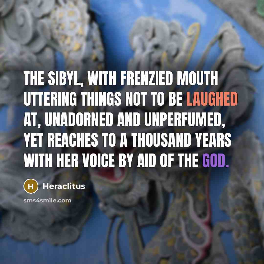 “The Sibyl, with frenzied mouth uttering things not to be…” quote by Heraclitus