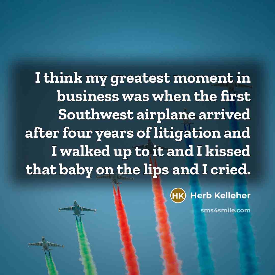 “I think my greatest moment in business was when the…” quote by Herb Kelleher