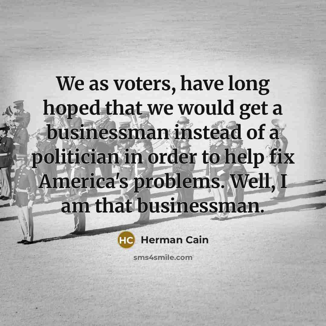 “We as voters, have long hoped that we would get…” quote by Herman Cain